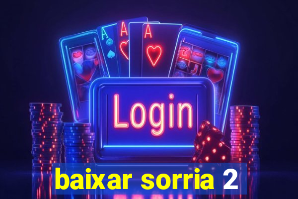 baixar sorria 2